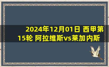 2024年12月01日 西甲第15轮 阿拉维斯vs莱加内斯 全场录像